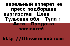 вязальный аппарат на пресс подборщик киргизстан › Цена ­ 120 - Тульская обл., Тула г. Авто » Продажа запчастей   